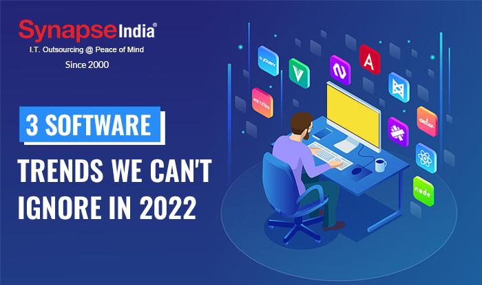 3 Software Trends We Can't Ignore In 2022 | SynapseIndia