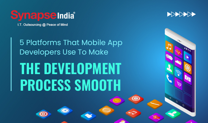 5 Platforms that Mobile App developers use to make the development process smooth