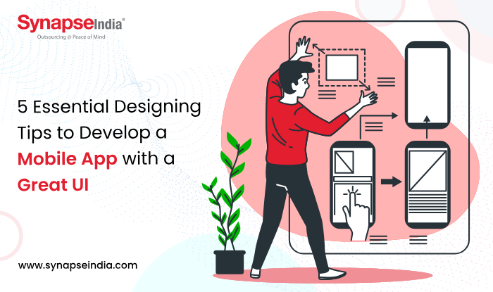 5 Essential Designing Tips to Develop a Mobile App with a Great UI