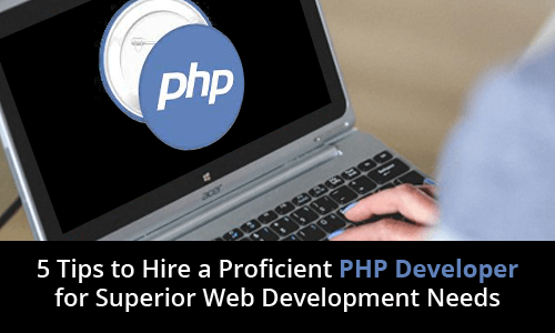 5 Tips to Hire a Proficient PHP Developer for Superior Web Development Needs